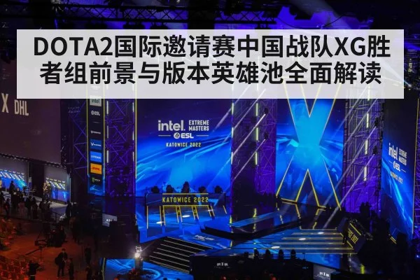 DOTA2国际邀请赛中国战队XG胜者组前景与版本英雄池全面解读